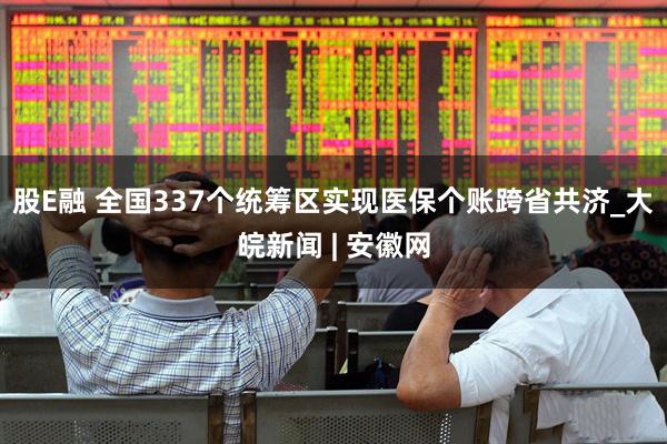股E融 全国337个统筹区实现医保个账跨省共济_大皖新闻 | 安徽网